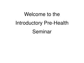 Welcome to the Introductory Pre-Health Seminar