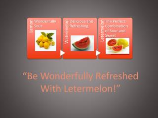 “Be Wonderfully Refreshed With Letermelon !”