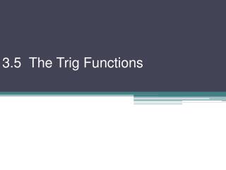 3.5 The Trig Functions