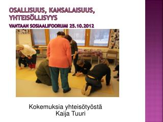 OSALLISUUS, KANSALAISUUS, YHTEISÖLLISYYS Vantaan sosiaalifoorumi 25.10.2012