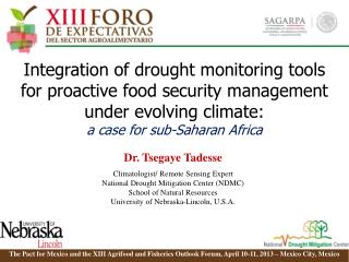 Dr. Tsegaye Tadesse Climatologist/ Remote Sensing Expert National Drought Mitigation Center (NDMC)