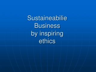 Sustaineabilie Business by inspiring ethics