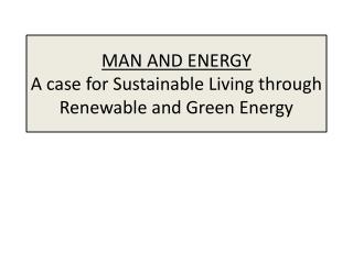 MAN AND ENERGY A case for Sustainable Living through Renewable and Green Energy