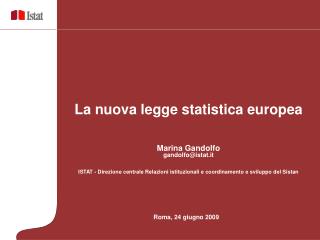 La nuova legge statistica europea Marina Gandolfo gandolfo@istat.it