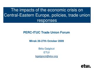 The impacts of the economic crisis on Central-Eastern Europe, policies, trade union responses
