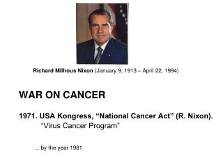 WAR ON CANCER 1971. USA Kongress, “National Cancer Act” (R. Nixon). 		“Virus Cancer Program”