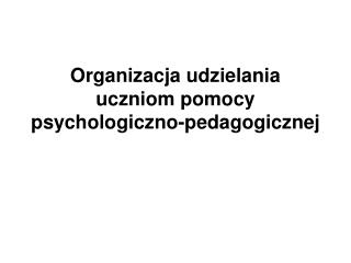 Organizacja udzielania uczniom pomocy psychologiczno-pedagogicznej