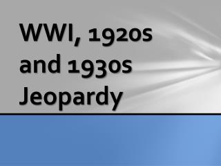 WWI, 1920s and 1930s Jeopardy