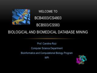 Welcome to BCB4003/CS4803 BCB503/CS583 Biological and Biomedical Database Mining