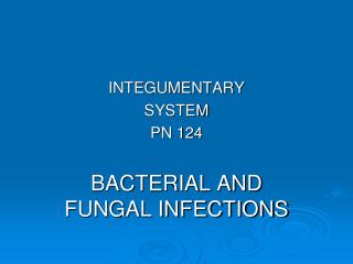 INTEGUMENTARY SYSTEM PN 124 BACTERIAL AND FUNGAL INFECTIONS