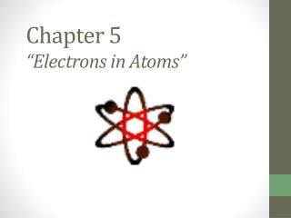 Chapter 5 “Electrons in Atoms”