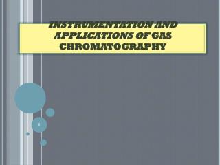 INSTRUMENTATION AND APPLICATIONS OF GAS CHROMATOGRAPHY