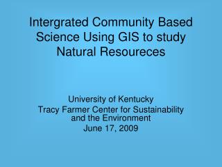 Intergrated Community Based Science Using GIS to study Natural Resoureces