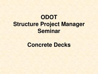 ODOT Structure Project Manager Seminar Concrete Decks