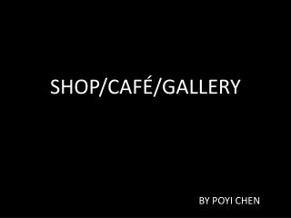SHOP/CAFÉ/GALLERY BY POYI CHEN