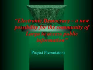 “Electronic Democracy – a new possibility for the community of Larga to access public information”