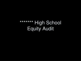 ******* High School Equity Audit