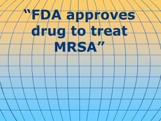 “ FDA approves drug to treat MRSA ”