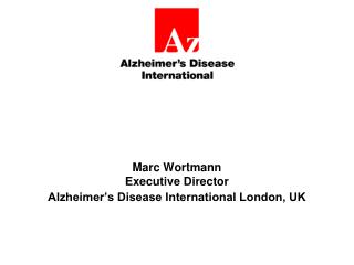 Marc Wortmann Executive Director Alzheimer’s Disease International London, UK