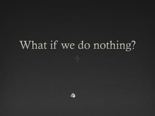 What if we do nothing?