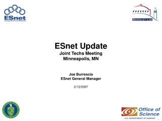 ESnet Update Joint Techs Meeting Minneapolis, MN Joe Burrescia ESnet General Manager 2/12/2007