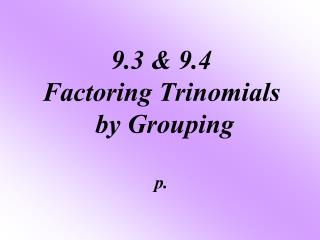 9.3 &amp; 9.4 Factoring Trinomials by Grouping p.