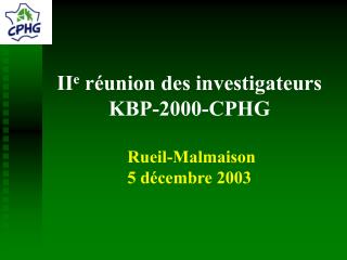 II e réunion des investigateurs KBP-2000-CPHG Rueil-Malmaison 5 décembre 2003
