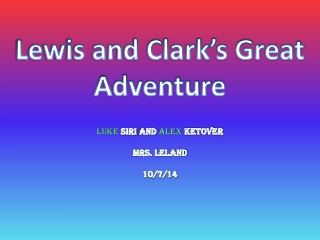 Lewis and Clark’s Great Adventure Luke Siri and Alex Ketover Mrs. Leland 10/7/14