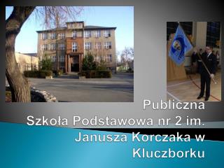 Publiczna Szkoła Podstawowa nr 2 im. Janusza K orczaka w Kluczborku