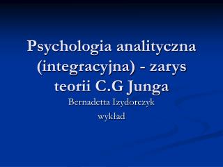 Psychologia analityczna (integracyjna) - zarys teorii C.G Junga