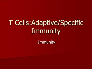 T Cells:Adaptive/Specific Immunity