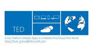 Cross Platform Mobile Apps in a Mobile First/Cloud First World Greg Oliver, golive@Microsoft