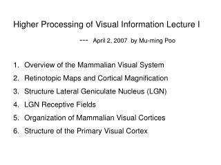 Higher Processing of Visual Information Lecture I 			--- April 2, 2007 by Mu-ming Poo