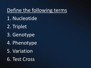 Define the following terms 1. Nucleotide 2. Triplet 3. Genotype 4. Phenotype 5. Variation