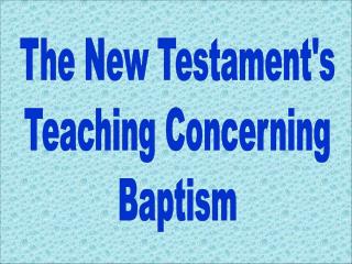 The New Testament's Teaching Concerning Baptism