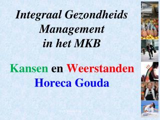 Integraal Gezondheids Management in het MKB Kansen en Weerstanden Horeca Gouda