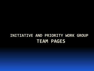 Initiative and Priority work group Team Pages