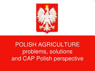 POLISH AGRICULTURE problems, solutions and CAP Polish perspective