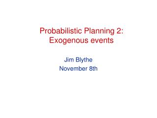 Probabilistic Planning 2: Exogenous events