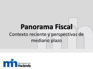 Panorama Fiscal Contexto reciente y perspectivas de mediano plazo