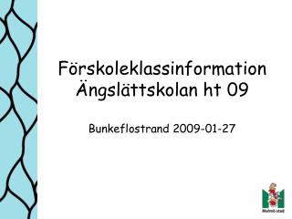 Förskoleklassinformation Ängslättskolan ht 09 Bunkeflostrand 2009-01-27