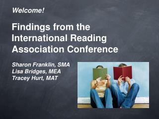 Welcome! Findings from the International Reading Association Conference Sharon Franklin, SMA