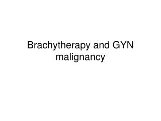 Brachytherapy and GYN malignancy