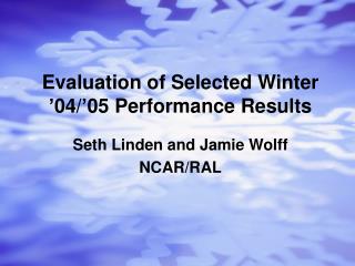 Evaluation of Selected Winter ’04/’05 Performance Results
