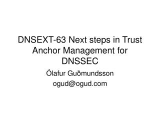 DNSEXT-63 Next steps in Trust Anchor Management for DNSSEC