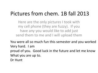 Pictures from chem. 1B fall 2013