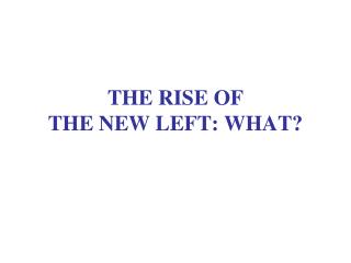 THE RISE OF THE NEW LEFT: WHAT?