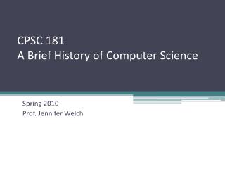 CPSC 181 A Brief History of Computer Science