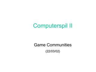 Computerspil II Game Communities (22/03/02)