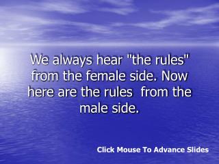 We always hear &quot;the rules&quot; from the female side. Now here are the rules  from the male side.